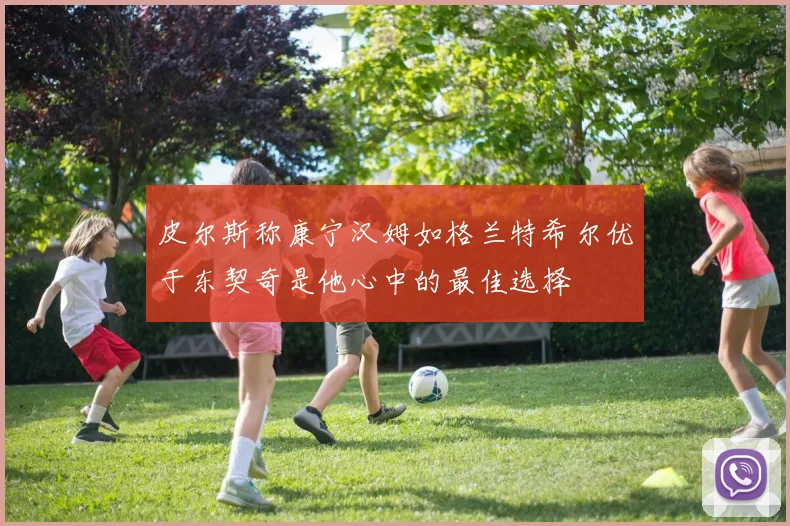 皮尔斯称康宁汉姆如格兰特希尔优于东契奇是他心中的最佳选择