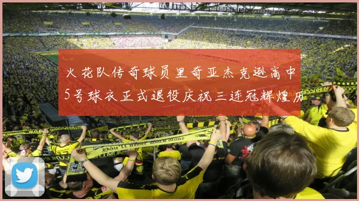 火花队传奇球员里奇亚杰克逊高中5号球衣正式退役庆祝三连冠辉煌历史