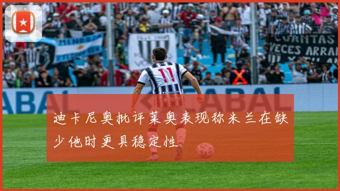 迪卡尼奥批评莱奥表现称米兰在缺少他时更具稳定性